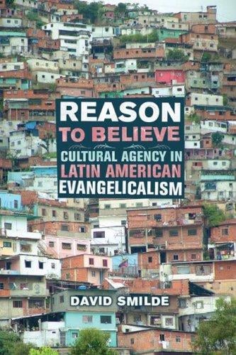 Reason to Believe: Cultural Agency in Latin American Evangelicalism (The Anthropology of Christianity)