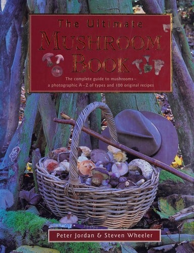 The Ultimate Mushroom Book: The Complete Guide to Identifying, Picking and Using Mushrooms-A Photographic A-Z of Types and 100 Original Recipes