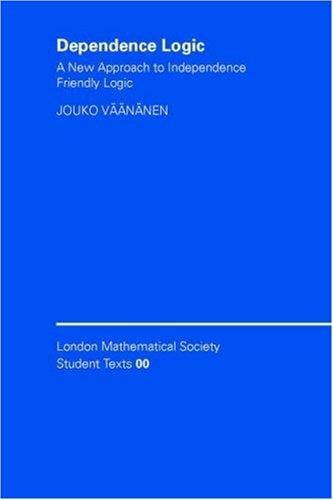 Dependence Logic: A New Approach to Independence Friendly Logic (London Mathematical Society Student Texts)