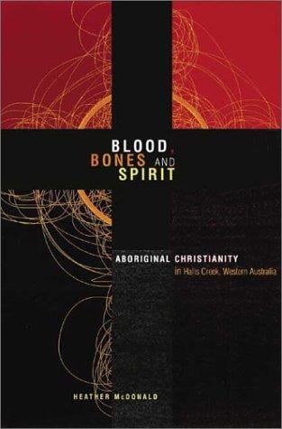 Blood, bones and spirit: aboriginal Christianity in an East Kimberley town