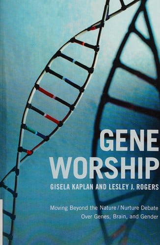 Gene worship: moving beyond the nature/nurture debate over genes, brain, and gender