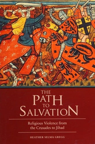 Path to Salvation: Religious Violence from the Crusades to Jihad