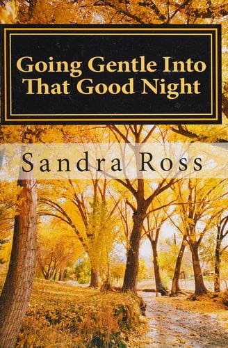 Going Gentle Into That Good Night: a Practical and Informative Guide for Fulfilling the Circle of Life for Our Loved Ones With Dementias and Alzheimer's Disease