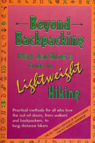 Beyond backpacking: Ray Jardine's guide to lightweight hiking : practical methods for all who love the out-of-doors, from walkers and backpackers, to long-distance hikers