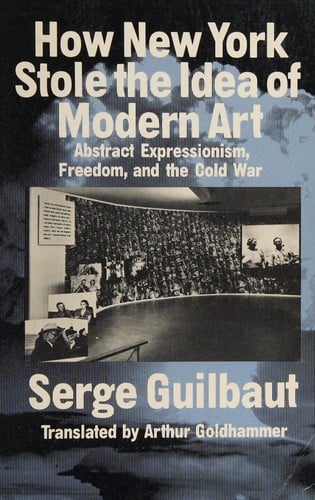 How New York stole the idea of modern art: abstract expressionism, freedom and the Cold War