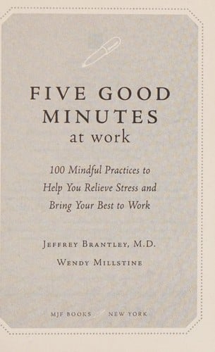 Five good minutes at work: 100 mindful practices to help you relieve stress & bring your best to work