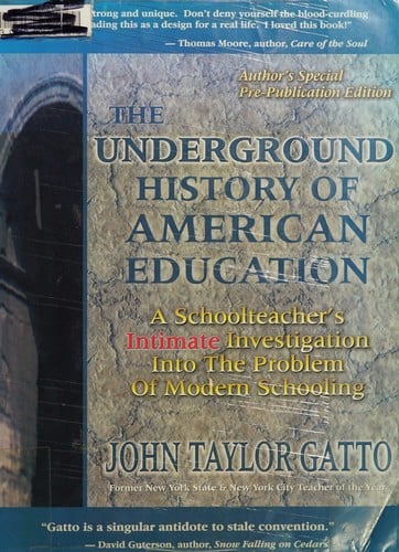 The underground history of American education: a schoolteacher's intimate investigation into the problem of modern schooling