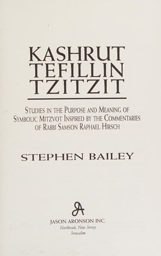 Kashrut, tefillin, tzitit: studies in the purpose and meaning symbolic mitzvot inspired by the commentaries of Rabbi Samson Raphael Hirsch