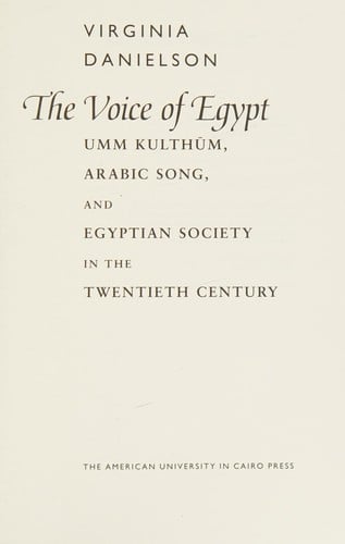 The voice of Egypt: Umm Kulthūm, Arabic song, and Egyptian society in the twentieth century