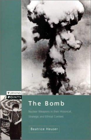 The Bomb: Nuclear Weapons in Their Historical, Strategic and Ethical Context (Turning Points (Longman (Firm)).)