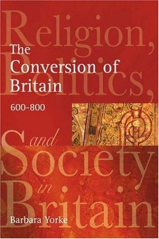 The Conversion of Britain: Religion, Politics and Society in Britain, 600-800 (Religion, Politics and Society in Britain)