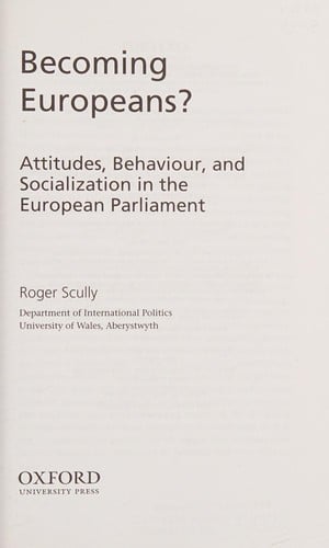 BECOMING EUROPEANS?: ATTITUDES, BEHAVIOUR, AND SOCIALIZATION IN THE EUROPEAN PARLIAMENT.