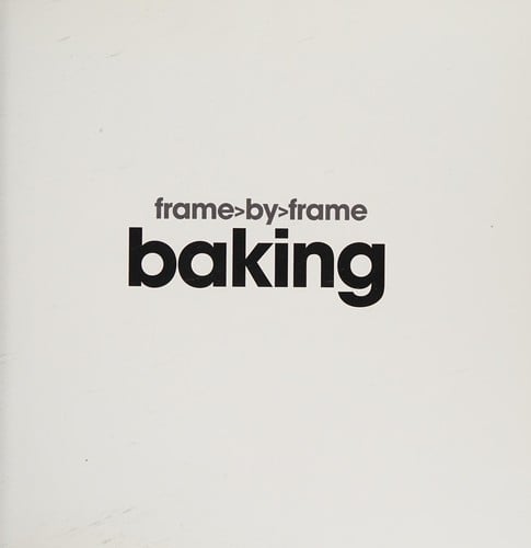Frame>by>frame baking: a visual step-by-step cookbook