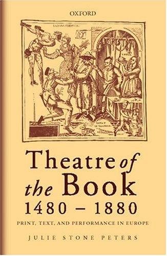 Theatre of the book, 1480-1880: print, text, and performance in Europe