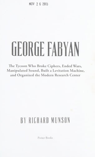George Fabyan: the tycoon who broke ciphers, ended wars, manipulated sound, built a levitation machine, and organized the modern research center