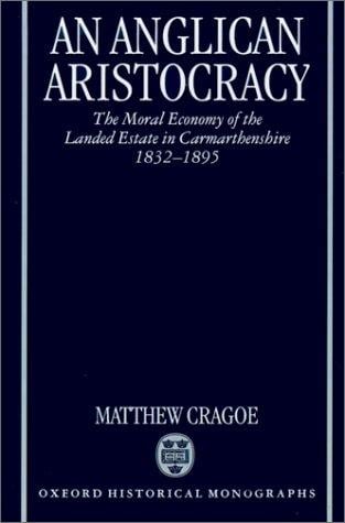 An Anglican aristocracy: the moral economy of the landed estate in Carmarthenshire, 1832-1895