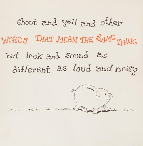 More synonyms; shout and yell and other words that mean the same thing but look and sound as different as loud and noisy.