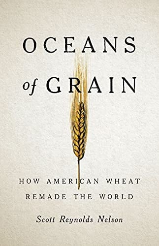 Oceans of Grain: How American Wheat Remade the World