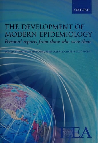 DEVELOPMENT OF MODERN EPIDEMIOLOGY: PERSONAL REPORTS FROM THOSE WHO WERE THERE; ED. BY WALTER W. HOLLAND.