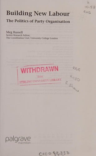 BUILDING NEW LABOUR: THE POLITICS OF PARTY ORGANISATION.