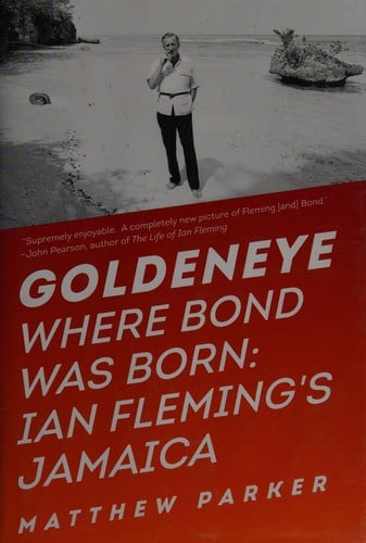 Goldeneye: where Bond was born : Ian Fleming's Jamaica