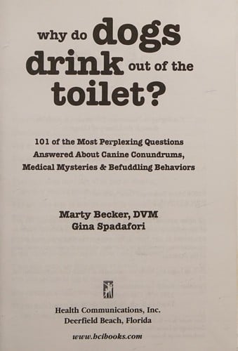 Why do dogs drink out of the toilet?: 101 of the most perplexing questions answered about canine conundrums, medical mysteries & befuddling behaviors