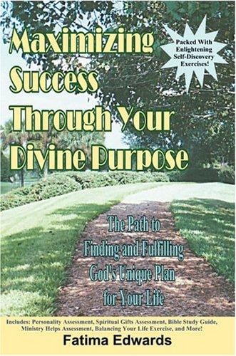 Maximizing Success Through Your Divine Purpose: The Path to Finding and Fulfilling God's Unique Plan for Your Life