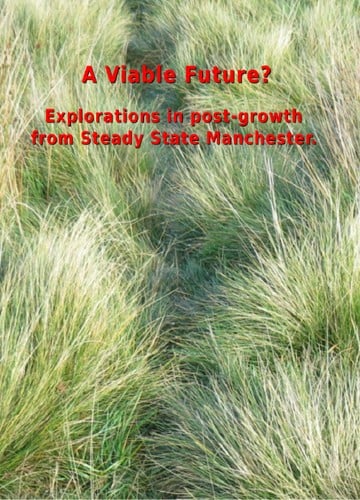 A Viable Future? A Viable Future? Explorations in post-growth from Steady State Manchester.