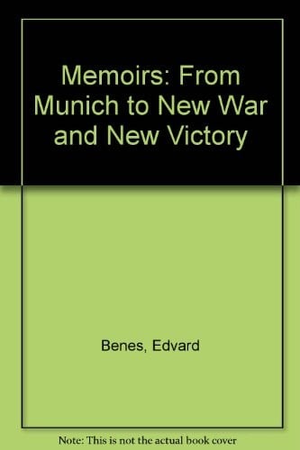 Memoirs of Dr. Eduard Beneš: from Munich to new war and new victory