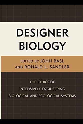 Designer Biology: The Ethics of Intensively Engineering Biological and Ecological Systems