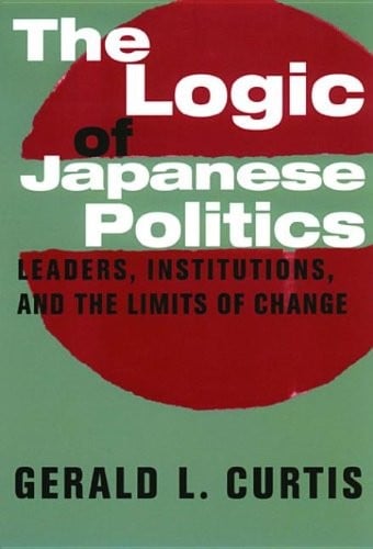 Logic of Japanese Politics: Leaders, Institutions, and the Limits of Change
