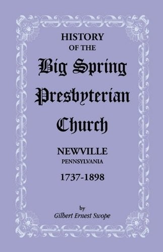 History of the Big Spring Presbyterian Church, Newville, Pa: 1737-1898