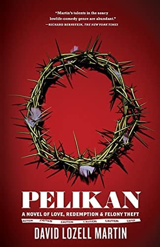 Pelikan: A Novel of Love, Redemption & Felony Theft