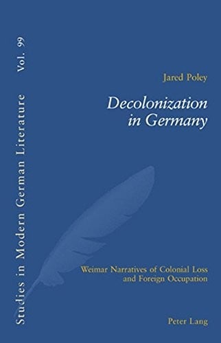 Decolonization in Germany: Weimar Narratives of Colonial Loss and Foreign Occupation