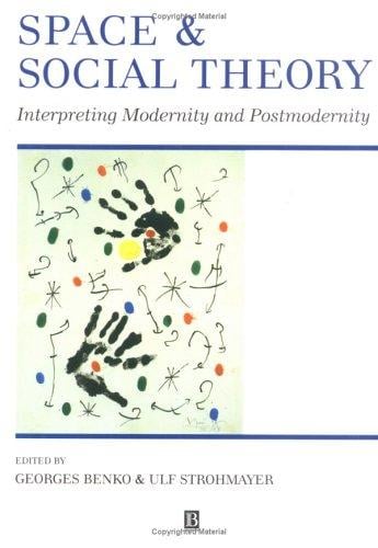 Space and Social Theory: Interpreting Modernity and Postmodernity (Special Publications Series (Institute of British Geographers), 33)