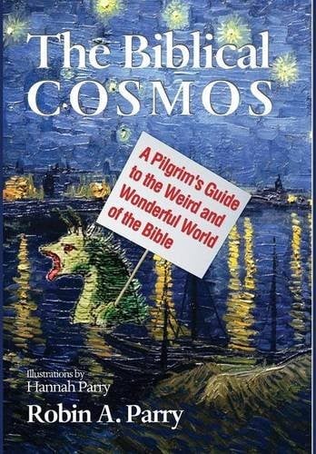Biblical Cosmos: A Pilgrim's Guide to the Weird and Wonderful World of the Bible