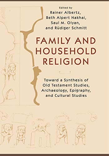 Family and Household Religion: Toward a Synthesis of Old Testament Studies, Archaeology, Epigraphy, and Cultural Studies