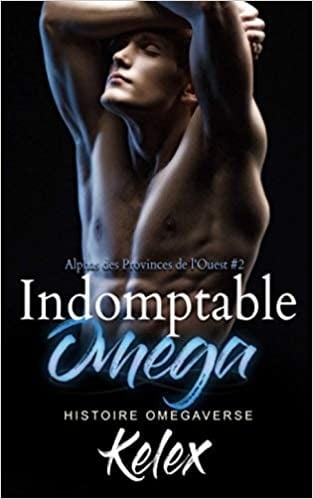 Alphas des Provinces de l’Ouest - Tome 2 : Indomptable Oméga