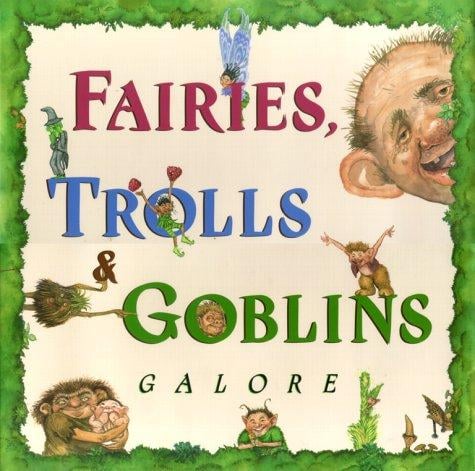 Fairies, trolls & goblins galore: poems about fantastic creatures