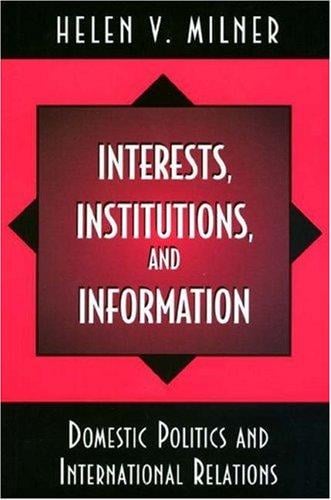 Interests, institutions, and information: domestic politics and international relations