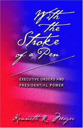 With the Stroke of a Pen: Executive Orders and Presidential Power.