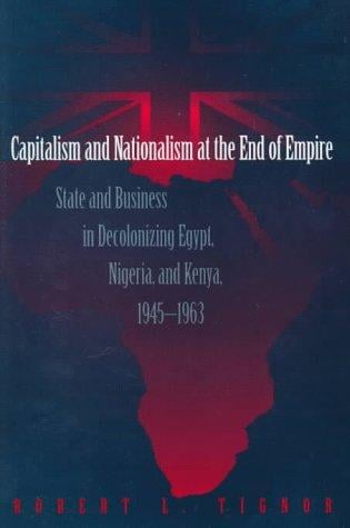 Capitalism and nationalism at the end of empire: state and business in decolonizing Egypt, Nigeria, and Kenya, 1945-1963