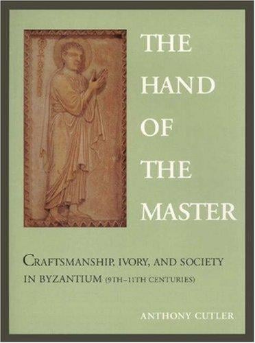 The hand of the master: craftsmanship, ivory, and society in Byzantium (9th-11th centuries)