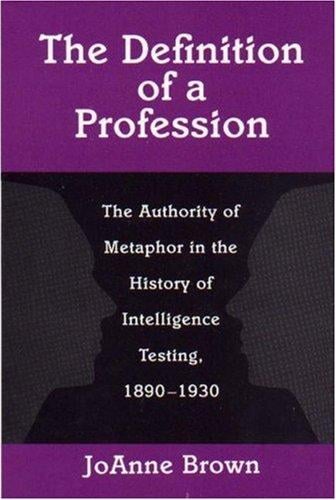 The definition of a profession: the authority of metaphor in the history of intelligence testing, 1890-1930