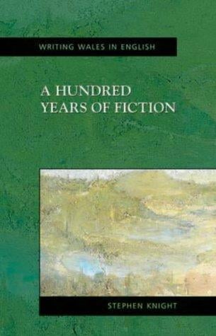 A Hundred Years of Fiction: From Colony to Independence (Welsh Writing in English Series)