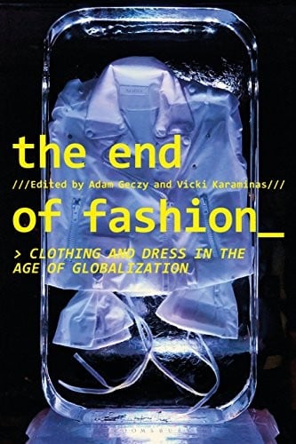 End of Fashion: Clothing and Dress in the Age of Globalization