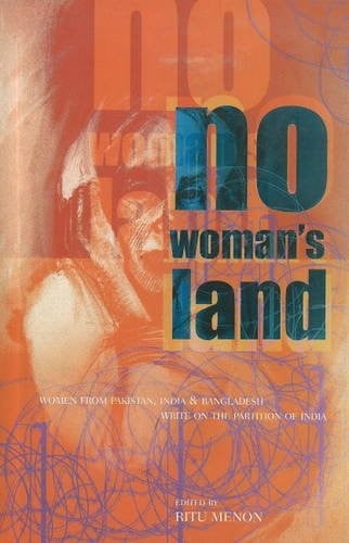 No woman's land: women from Pakistan, India & Bangladesh write on the partition of India