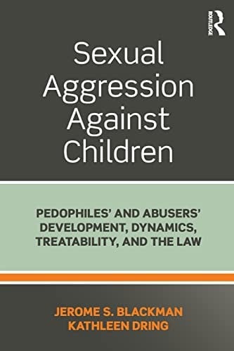 Sexual Aggression Against Children: Pedophiles' and Abusers' Development, Dynamics, Treatability, and the Law