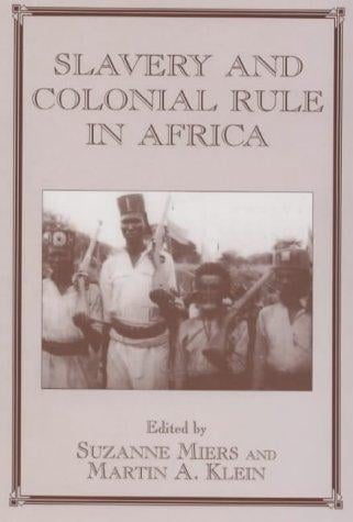 Slavery and Colonial Rule in Africa (Studies in Slave and Post-Slave Societies and Cultures)