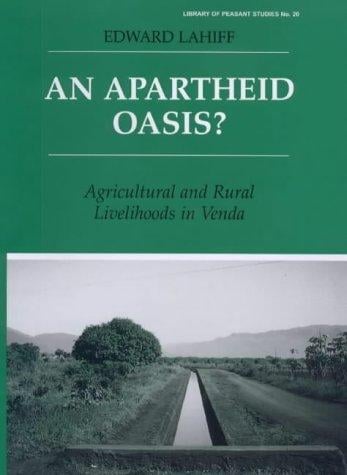 An Apartheid Oasis?: Agriculture and Rural Livelihoods in Venda (Library of Peasant Studies)